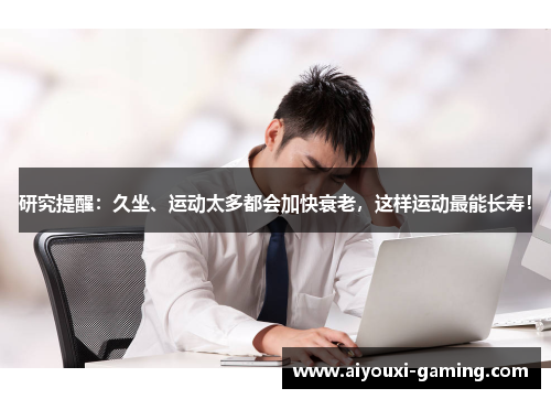 研究提醒：久坐、运动太多都会加快衰老，这样运动最能长寿！