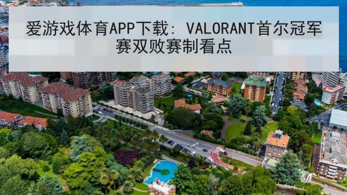 爱游戏体育APP下载: VALORANT首尔冠军赛双败赛制看点 爱游戏体育APP下载: VALORANT首尔冠军赛双败赛制看点