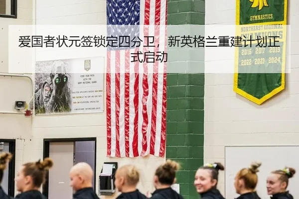 爱国者状元签锁定四分卫，新英格兰重建计划正式启动